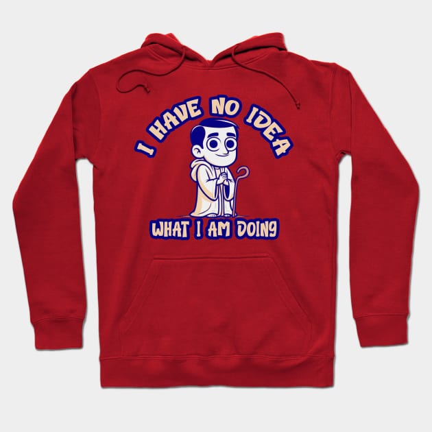 I Have No Idea What i am Doing Hoodie by Mad&Happy